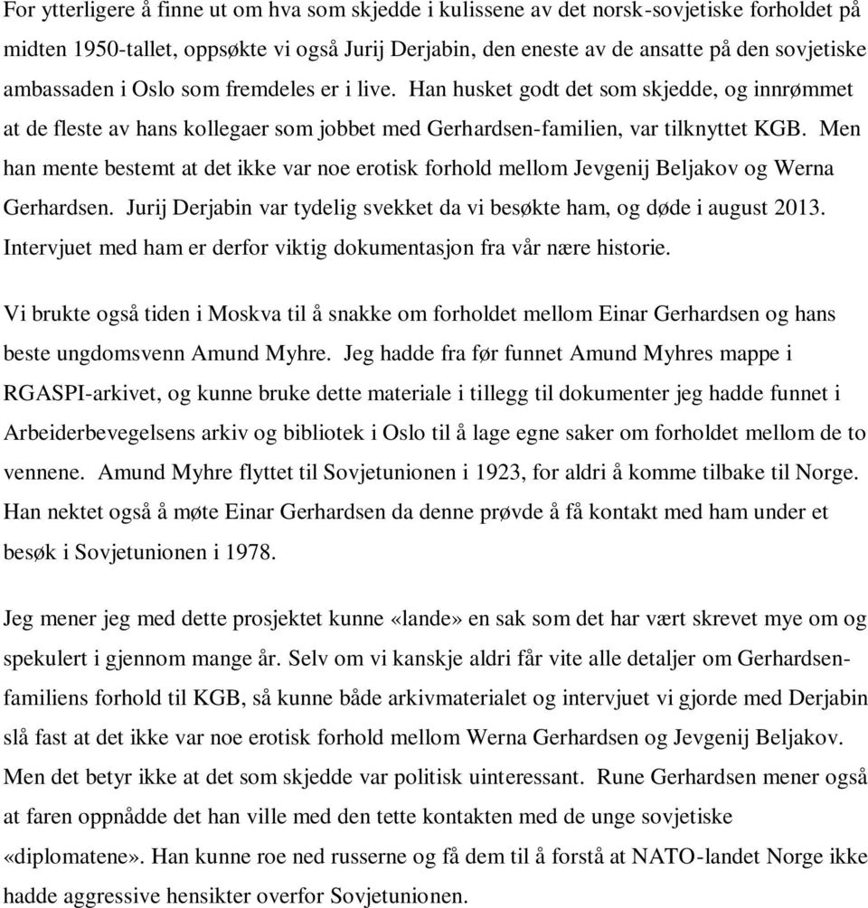 Men han mente bestemt at det ikke var noe erotisk forhold mellom Jevgenij Beljakov og Werna Gerhardsen. Jurij Derjabin var tydelig svekket da vi besøkte ham, og døde i august 2013.