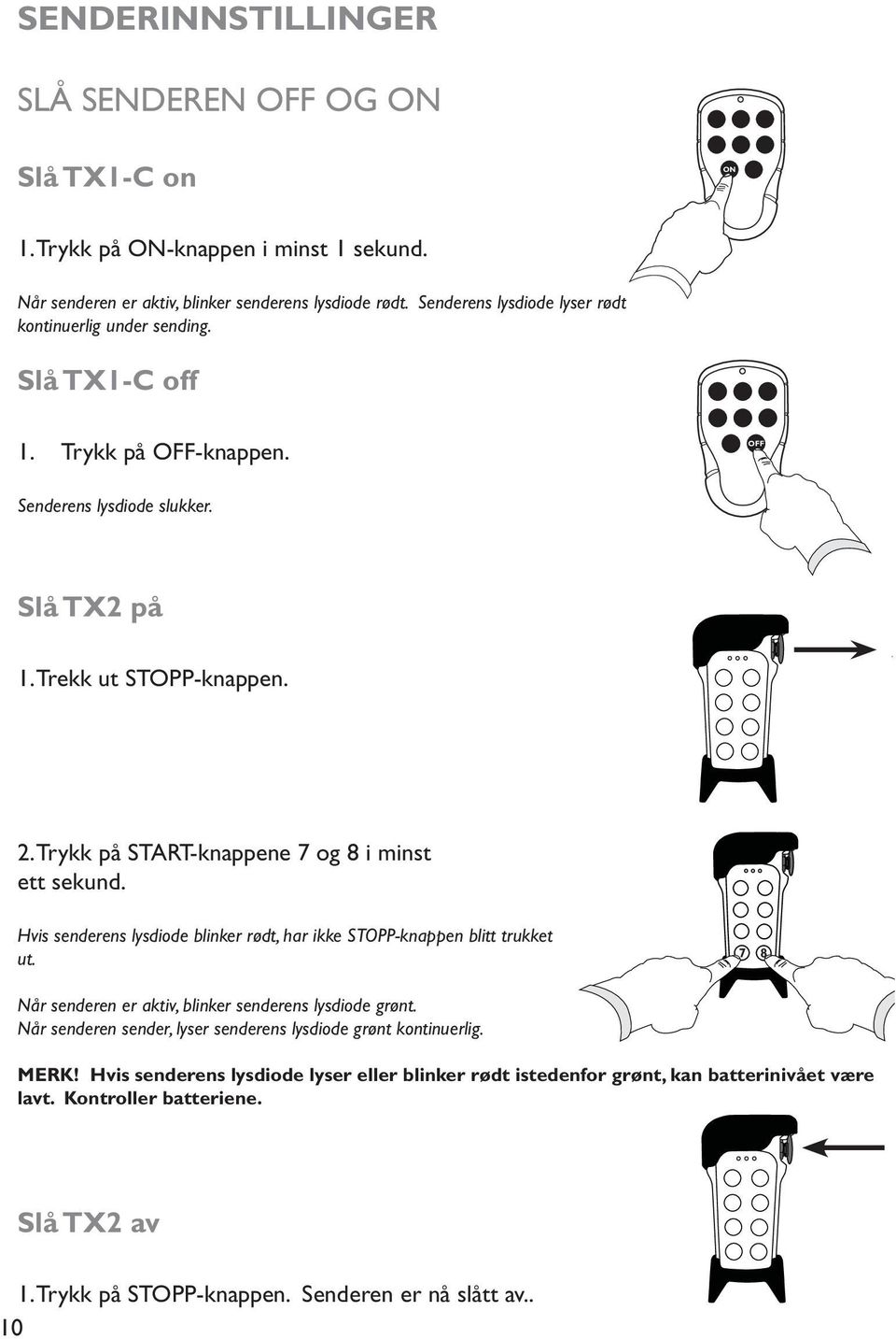 Trykk på START-knappene og 8 i minst ett sekund. Hvis senderens lysdiode blinker rødt, har ikke STOPP-knappen blitt trukket ut. 8 Når senderen er aktiv, blinker senderens lysdiode grønt.