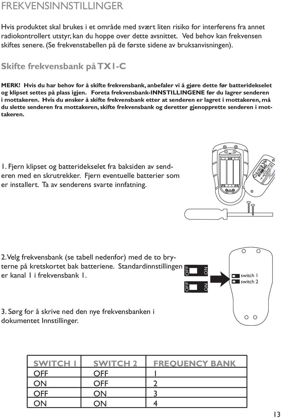 Hvis du har behov for å skifte frekvensbank, anbefaler vi å gjøre dette før batteridekselet og klipset settes på plass igjen. Foreta frekvensbank-innstillingene før du lagrer senderen i mottakeren.