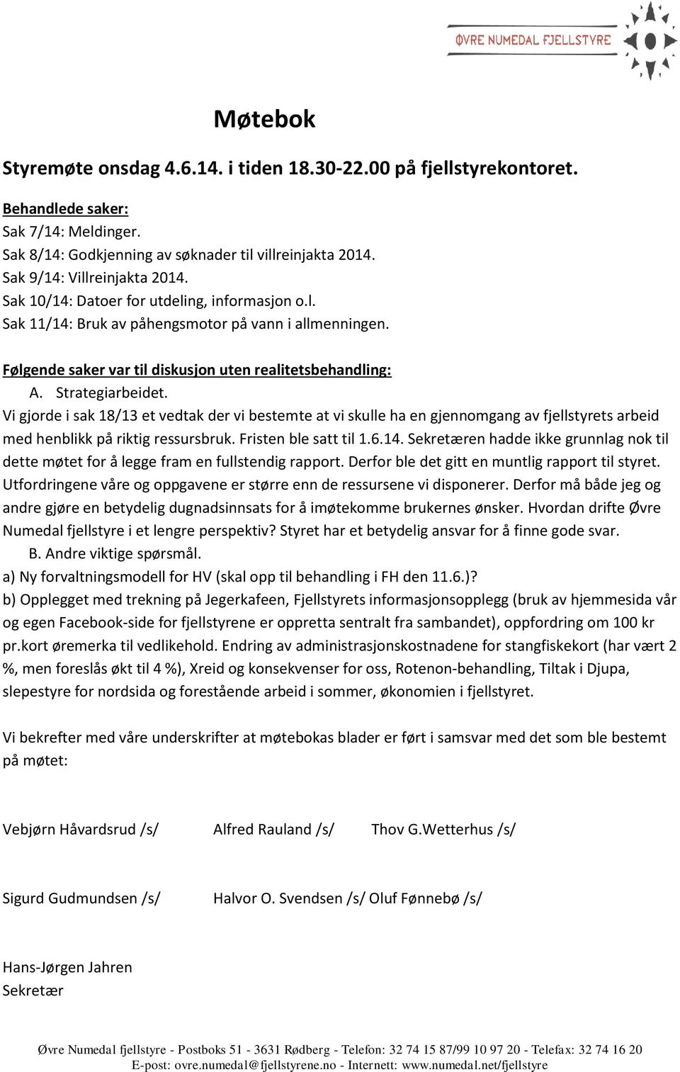 Strategiarbeidet. Vi gjorde i sak 18/13 et vedtak der vi bestemte at vi skulle ha en gjennomgang av fjellstyrets arbeid med henblikk på riktig ressursbruk. Fristen ble satt til 1.6.14.