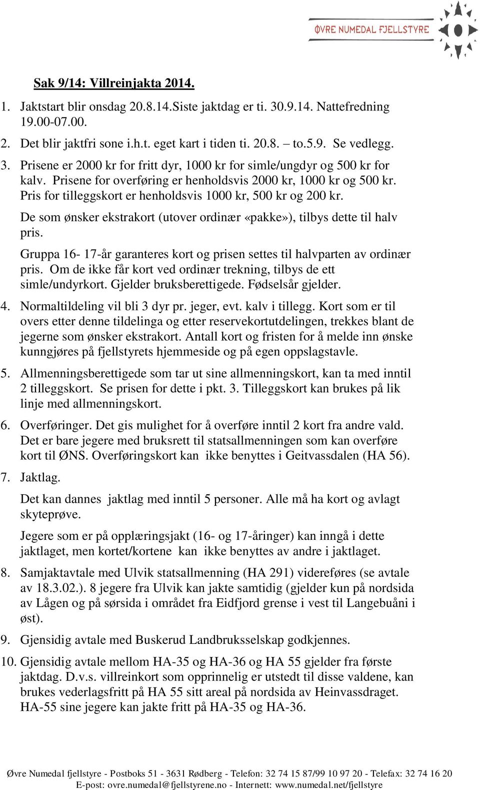 Pris for tilleggskort er henholdsvis 1000 kr, 500 kr og 200 kr. De som ønsker ekstrakort (utover ordinær «pakke»), tilbys dette til halv pris.