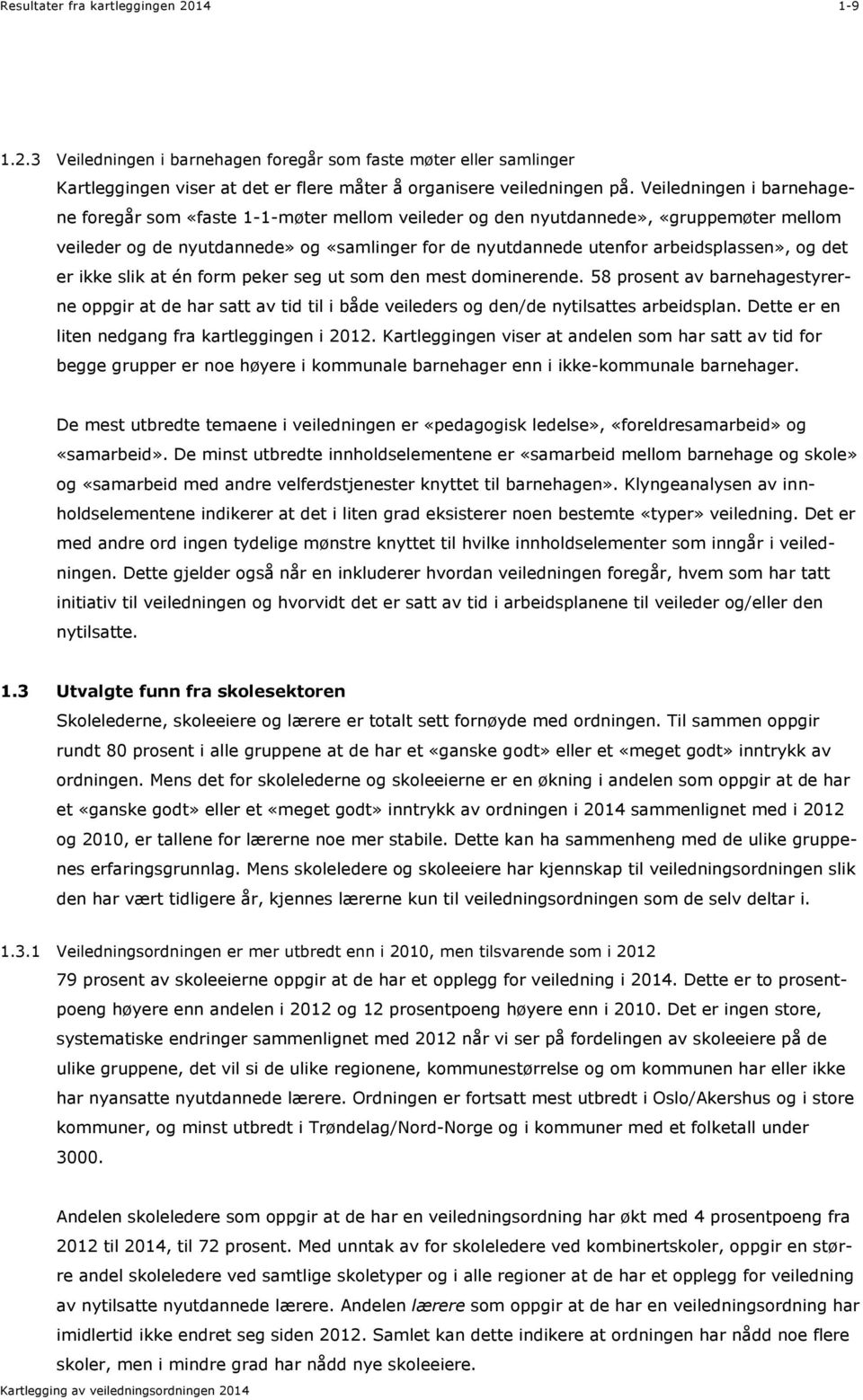 og det er ikke slik at én form peker seg ut som den mest dominerende. 58 prosent av barnehagestyrerne oppgir at de har satt av tid til i både veileders og den/de nytilsattes arbeidsplan.