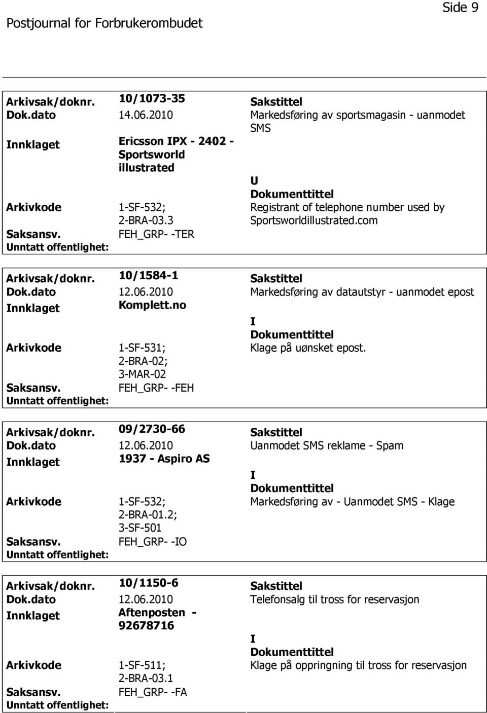 2010 Markedsføring av datautstyr - uanmodet epost nnklaget Komplett.no 1-SF-531; 2-BRA-02; 3-MAR-02 Klage på uønsket epost. FEH_GRP- -FEH Arkivsak/doknr. 09/2730-66 Sakstittel Dok.dato 12.06.