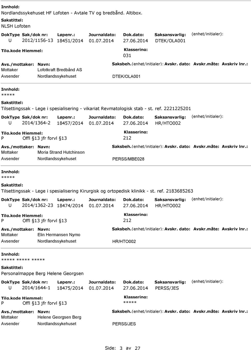 /mottaker: Navn: Saksbeh. Avskr. dato: Avskr.måte: Avskriv lnr.: Mottaker Moria Strand Hutchinson ERSS/MBE028 Tilsettingssak - Lege i spesialisering Kirurgisk og ortopedisk klinikk - st. ref.