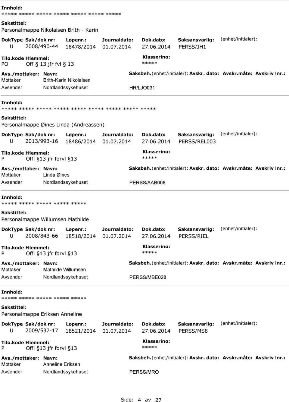 måte: Avskriv lnr.: Mottaker Linda Øines ERSS/AAB008 ersonalmappe Willumsen Mathilde 2008/843-66 18518/2014 ERSS/REL Avs./mottaker: Navn: Saksbeh. Avskr. dato: Avskr.