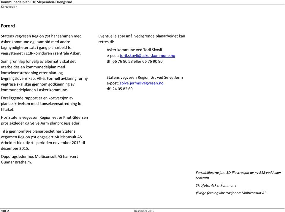 Formell avklaring for ny vegtrasé skal skje gjennom godkjenning av kommunedelplanen i Asker kommune. Foreliggende rapport er en kortversjon av planbeskrivelsen med konsekvensutredning for tiltaket.