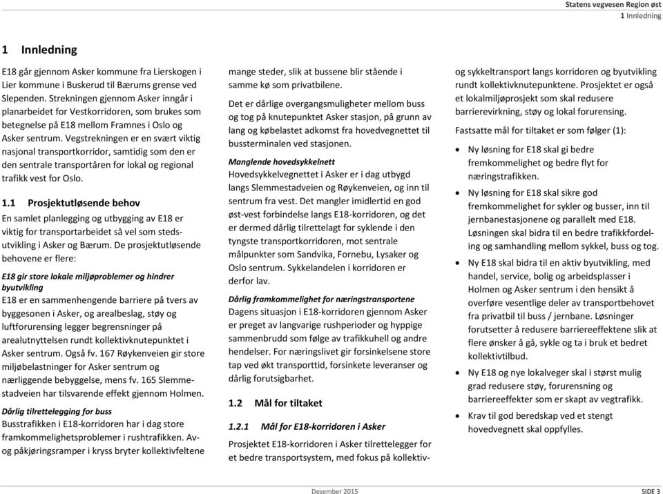 Vegstrekningen er en svært viktig nasjonal transportkorridor, samtidig som den er den sentrale transportåren for lokal og regional trafikk vest for Oslo. 1.