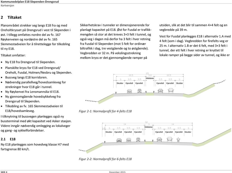 Planskilte kryss for E18 ved Drengsrud/ Oreholt, Fusdal, Holmen/Nesbru og Slependen. Bussveg langs E18 korridoren. Nødvendig parallellveg/hovedsamleveg for strekninger hvor E18 går i tunnel.