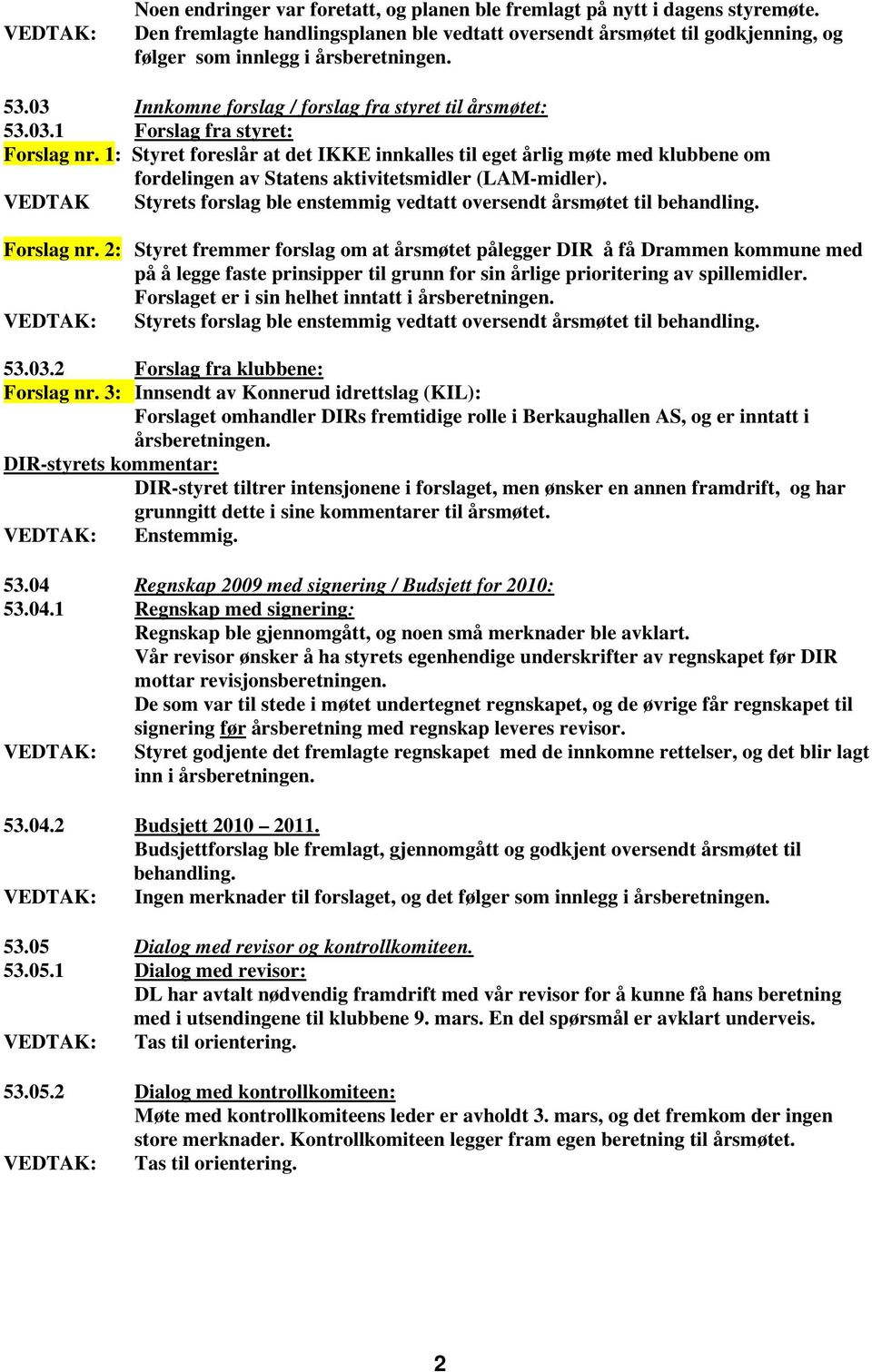 1: Styret foreslår at det IKKE innkalles til eget årlig møte med klubbene om fordelingen av Statens aktivitetsmidler (LAM-midler).