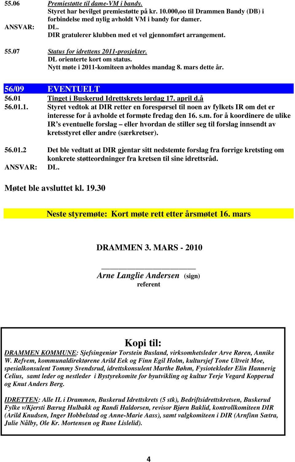 56/09 EVENTUELT 56.01 Tinget i Buskerud Idrettskrets lørdag 17. april d.å 56.01.1. Styret vedtok at DIR retter en forespørsel til noen av fylkets IR om det er interesse for å avholde et formøte fredag den 16.