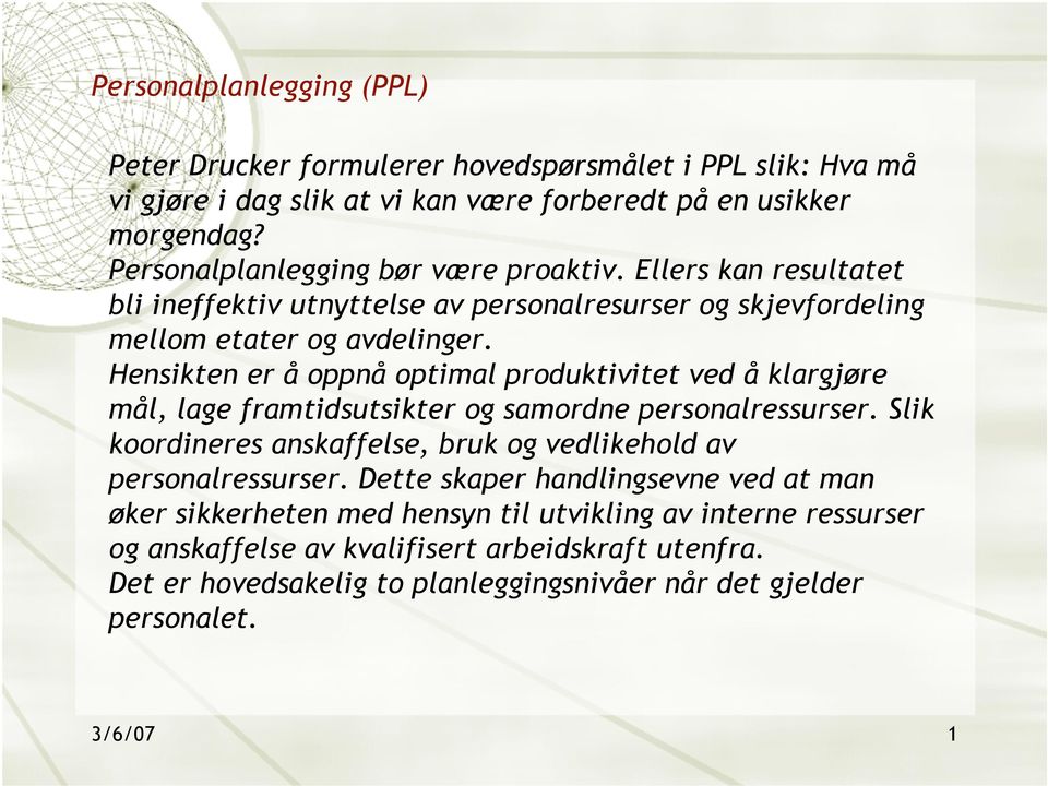 Hensikten er å oppnå optimal produktivitet ved å klargjøre mål, lage framtidsutsikter og samordne personalressurser.