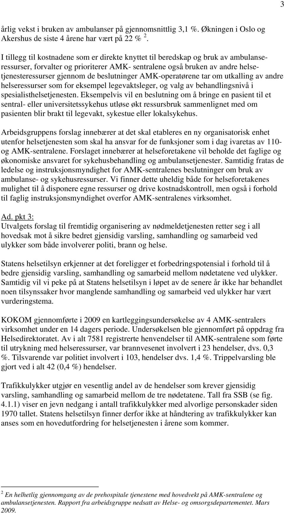 beslutninger AMK-operatørene tar om utkalling av andre helseressurser som for eksempel legevaktsleger, og valg av behandlingsnivå i spesialisthelsetjenesten.