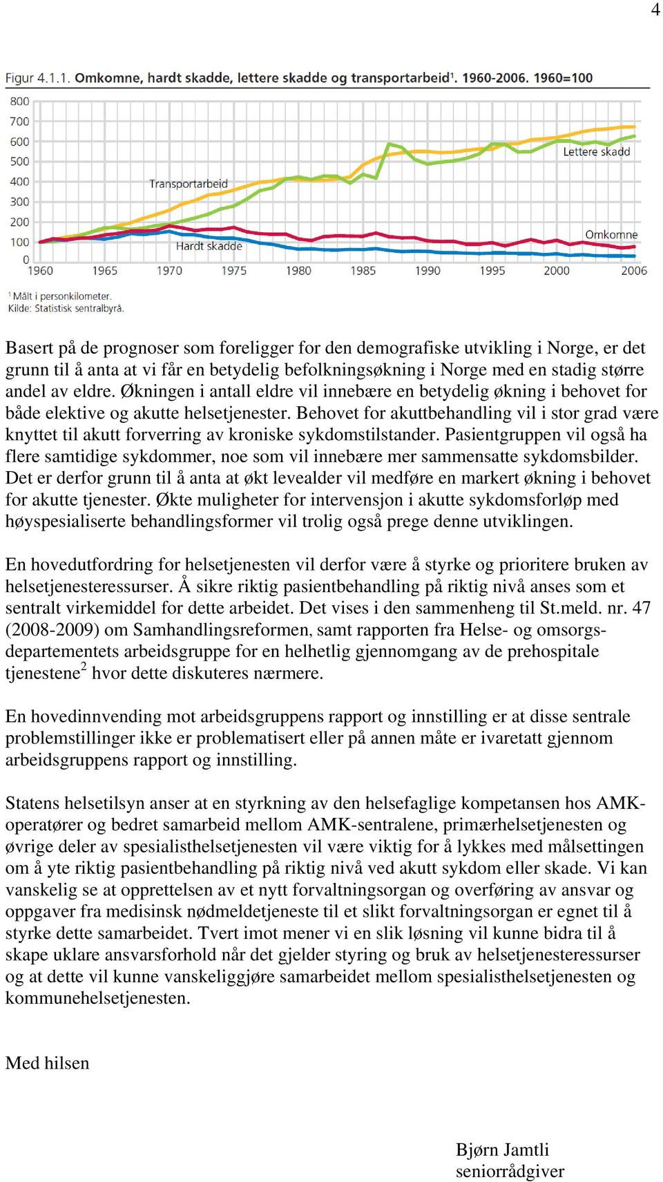 Behovet for akuttbehandling vil i stor grad være knyttet til akutt forverring av kroniske sykdomstilstander.