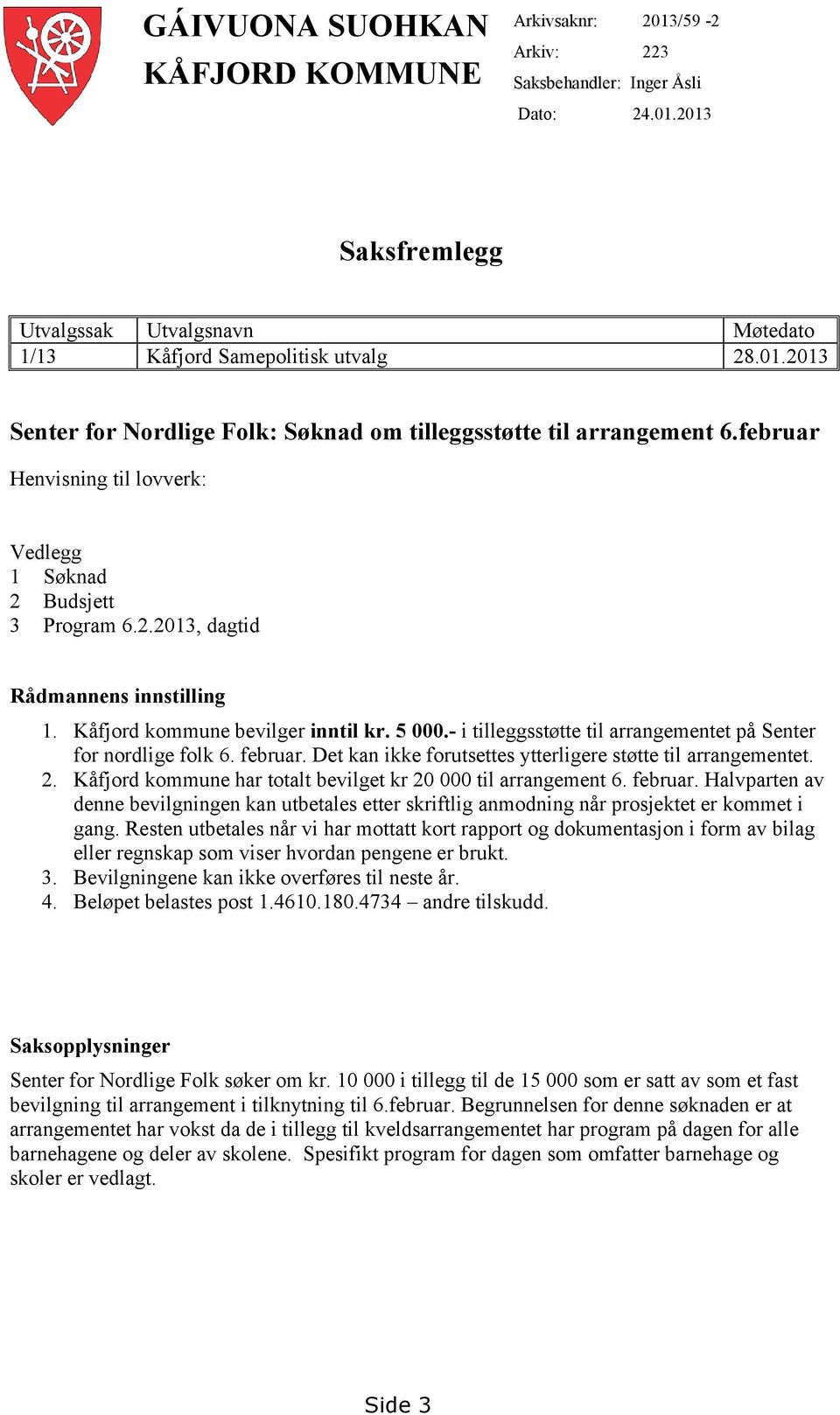 - i tilleggsstøtte til arrangementet på Senter for nordlige folk 6. februar. Det kan ikke forutsettes ytterligere støtte til arrangementet. 2.