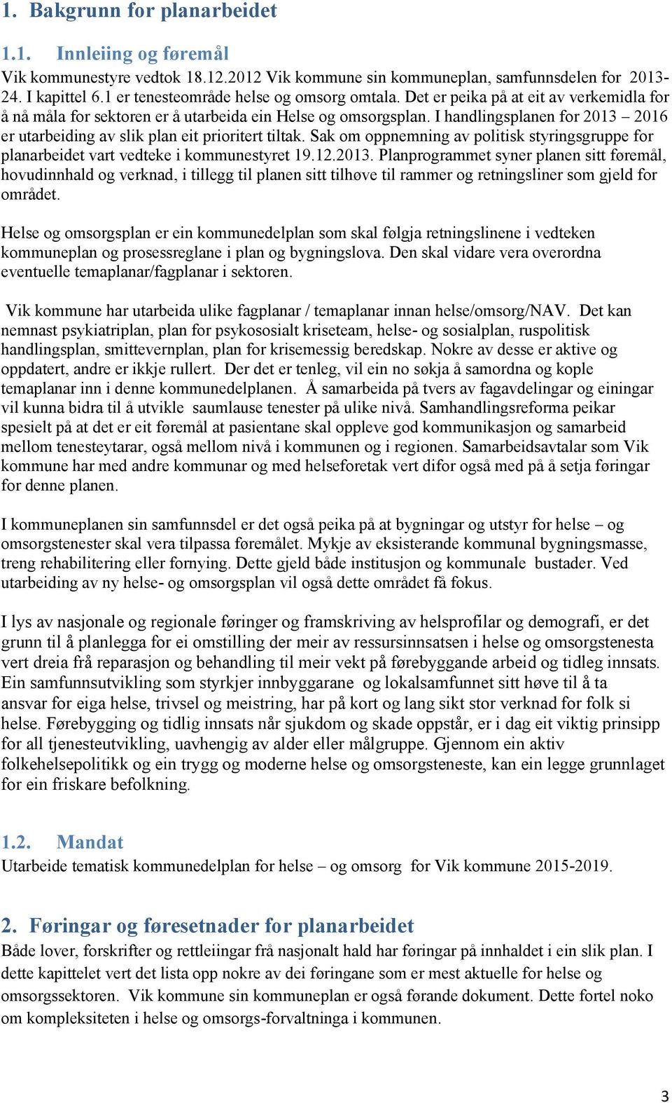 I handlingsplanen for 2013 2016 er utarbeiding av slik plan eit prioritert tiltak. Sak om oppnemning av politisk styringsgruppe for planarbeidet vart vedteke i kommunestyret 19.12.2013. Planprogrammet syner planen sitt føremål, hovudinnhald og verknad, i tillegg til planen sitt tilhøve til rammer og retningsliner som gjeld for området.