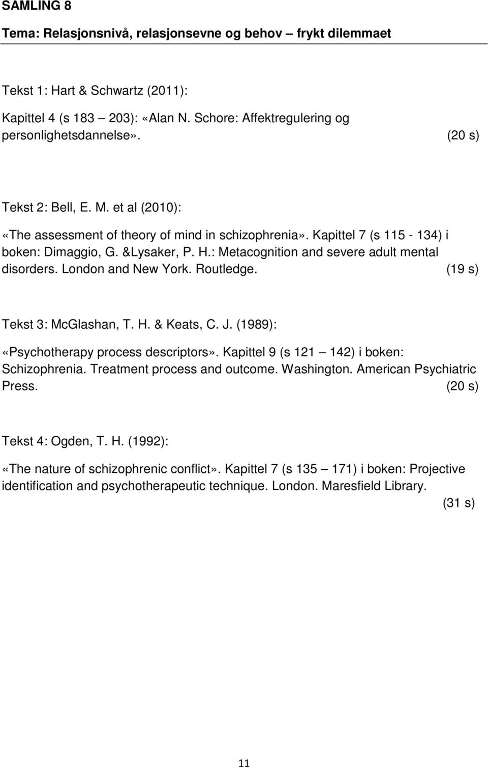 : Metacognition and severe adult mental disorders. London and New York. Routledge. (19 s) Tekst 3: McGlashan, T. H. & Keats, C. J. (1989): «Psychotherapy process descriptors».