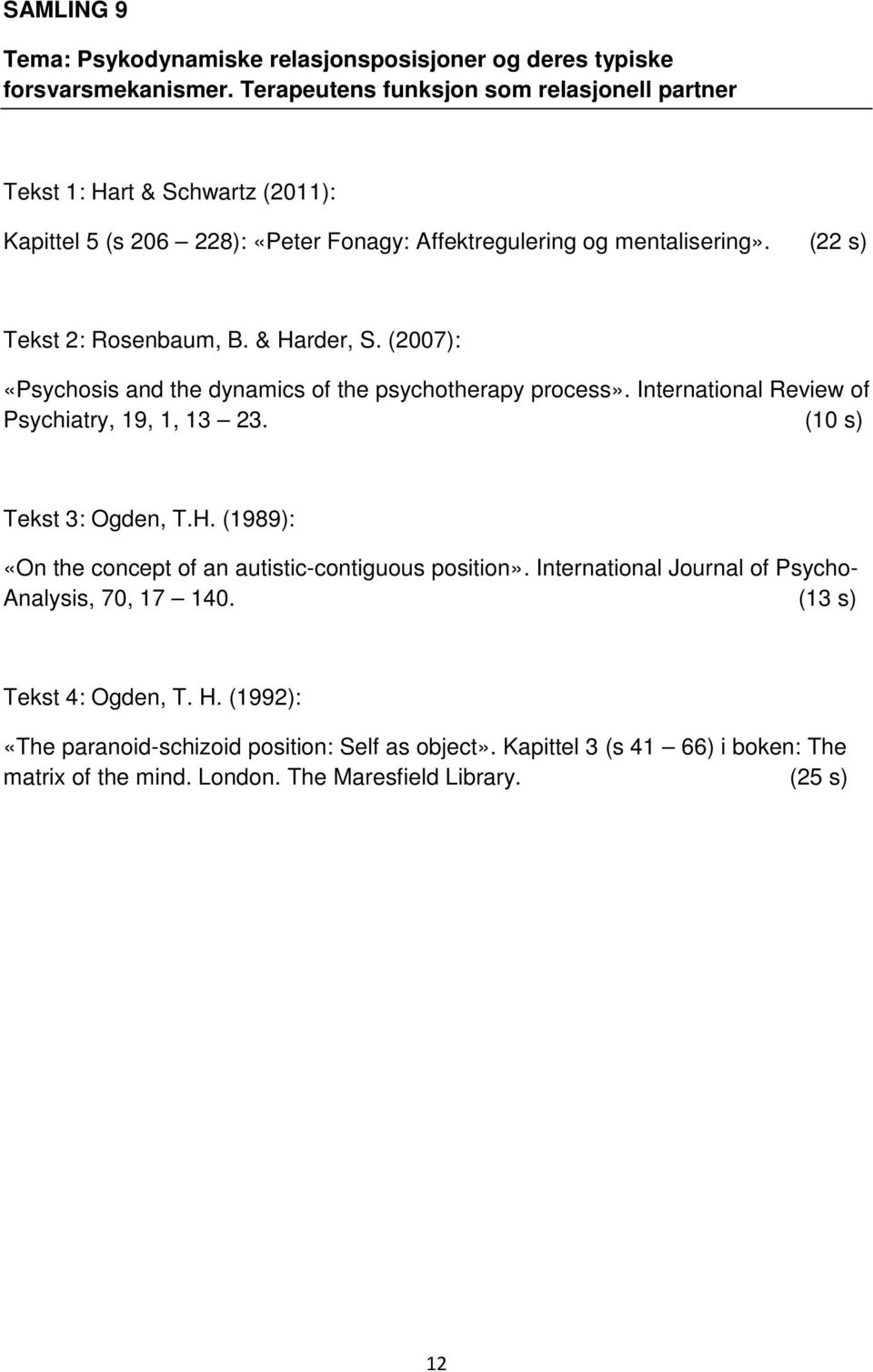 & Harder, S. (2007): «Psychosis and the dynamics of the psychotherapy process». International Review of Psychiatry, 19, 1, 13 23. (10 s) Tekst 3: Ogden, T.H. (1989): «On the concept of an autistic-contiguous position».
