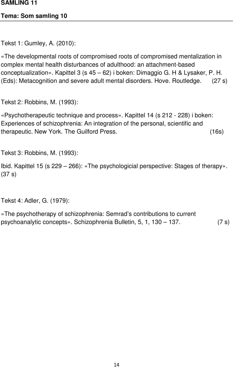 Kapittel 3 (s 45 62) i boken: Dimaggio G. H & Lysaker, P. H. (Eds): Metacognition and severe adult mental disorders. Hove. Routledge. (27 s) Tekst 2: Robbins, M.