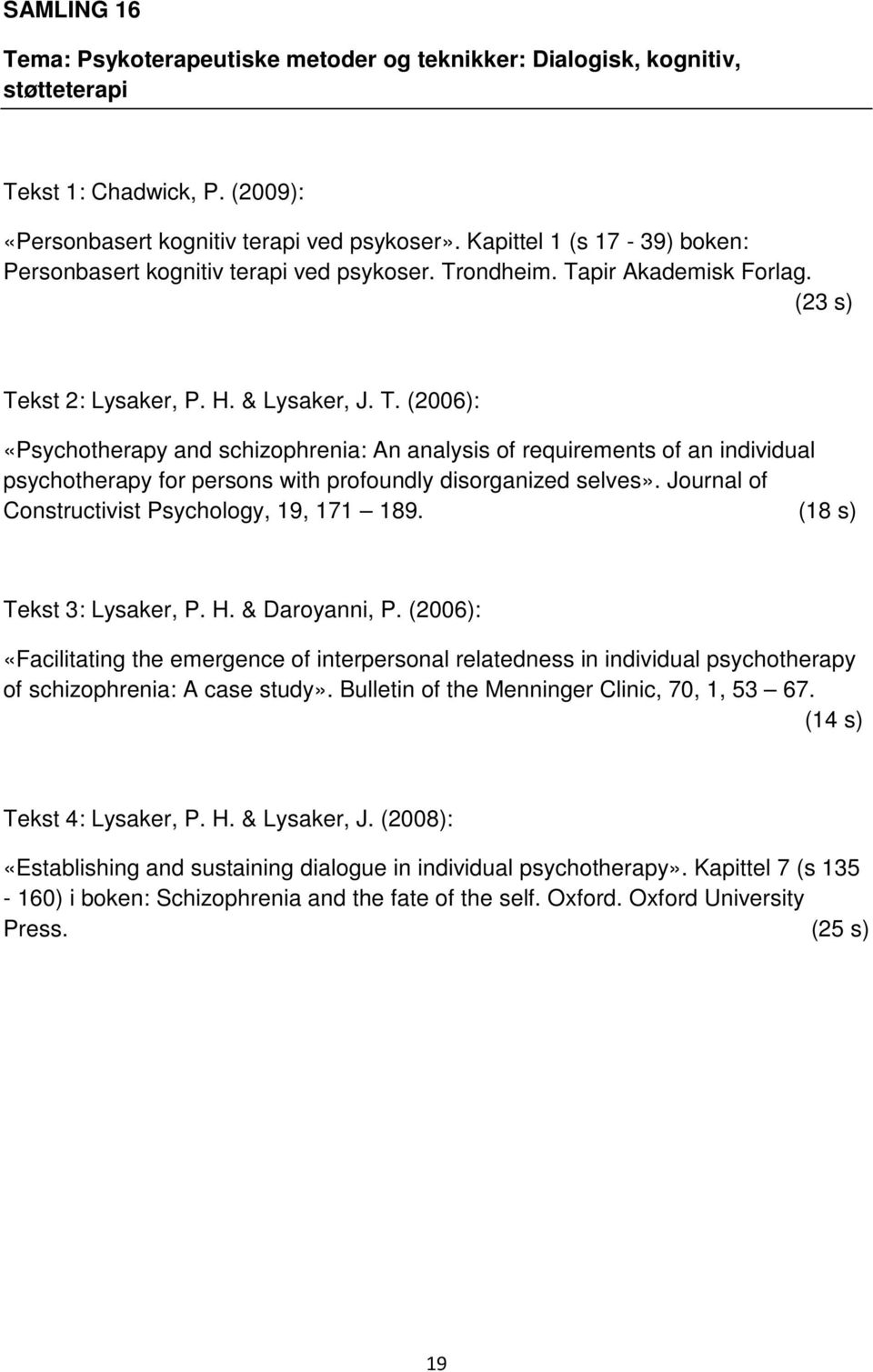 ondheim. Tapir Akademisk Forlag. (23 s) Tekst 2: Lysaker, P. H. & Lysaker, J. T. (2006): «Psychotherapy and schizophrenia: An analysis of requirements of an individual psychotherapy for persons with profoundly disorganized selves».