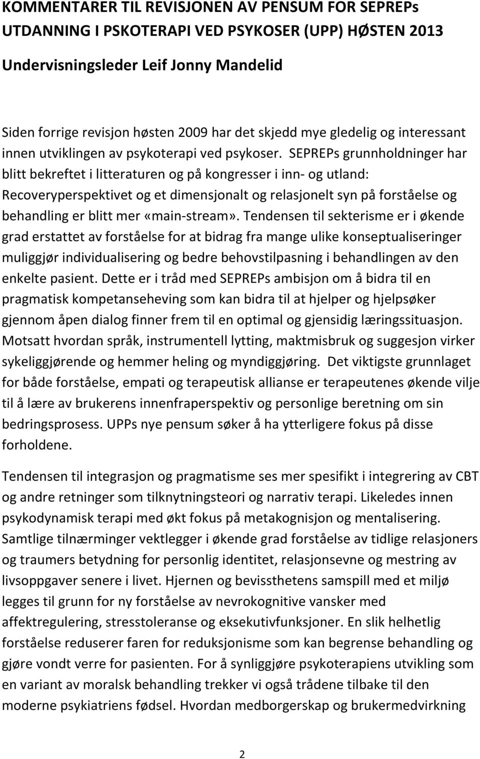 SEPREPs grunnholdninger har blitt bekreftet i litteraturen og på kongresser i inn- og utland: Recoveryperspektivet og et dimensjonalt og relasjonelt syn på forståelse og behandling er blitt mer