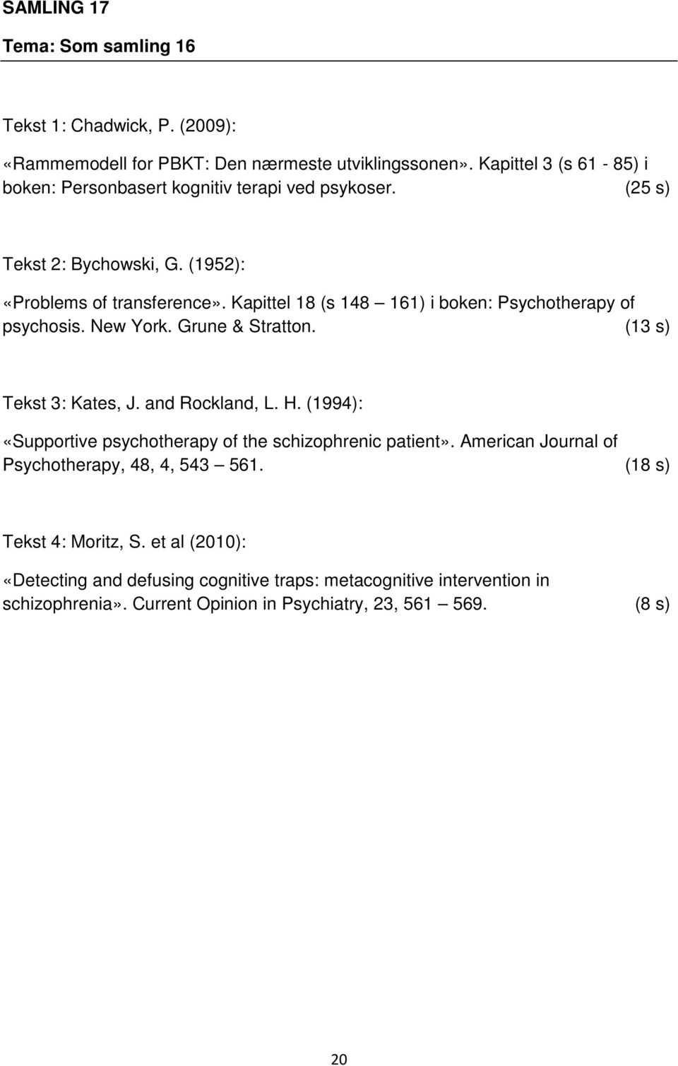 Kapittel 18 (s 148 161) i boken: Psychotherapy of psychosis. New York. Grune & Stratton. (13 s) Tekst 3: Kates, J. and Rockland, L. H.