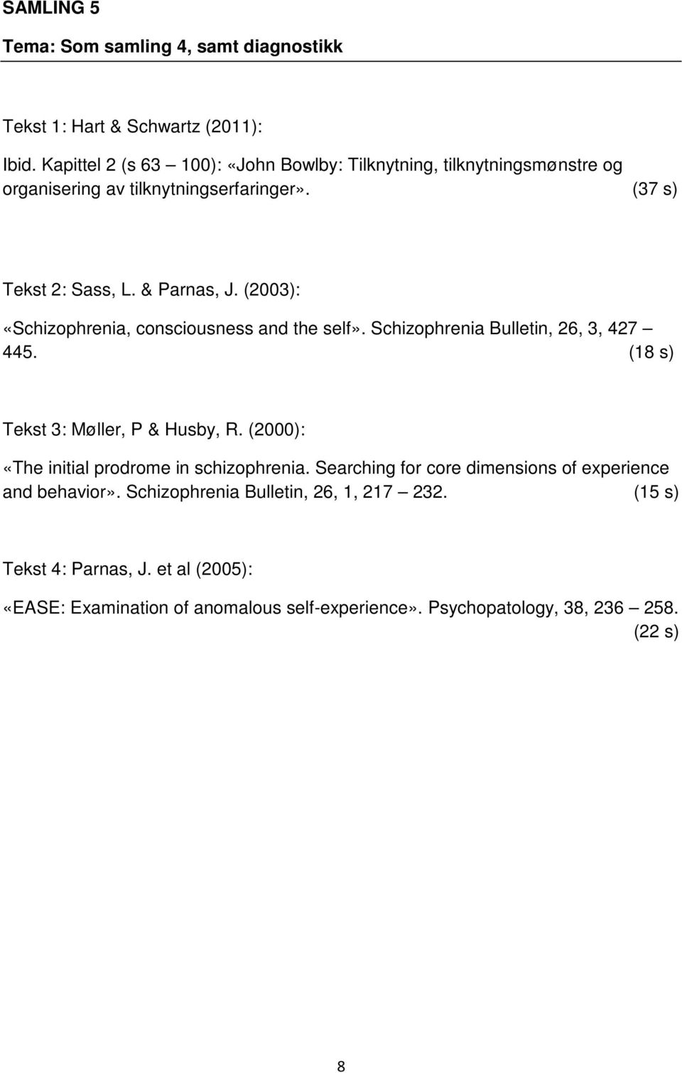 (2003): «Schizophrenia, consciousness and the self». Schizophrenia Bulletin, 26, 3, 427 445. (18 s) Tekst 3: Møller, P & Husby, R.