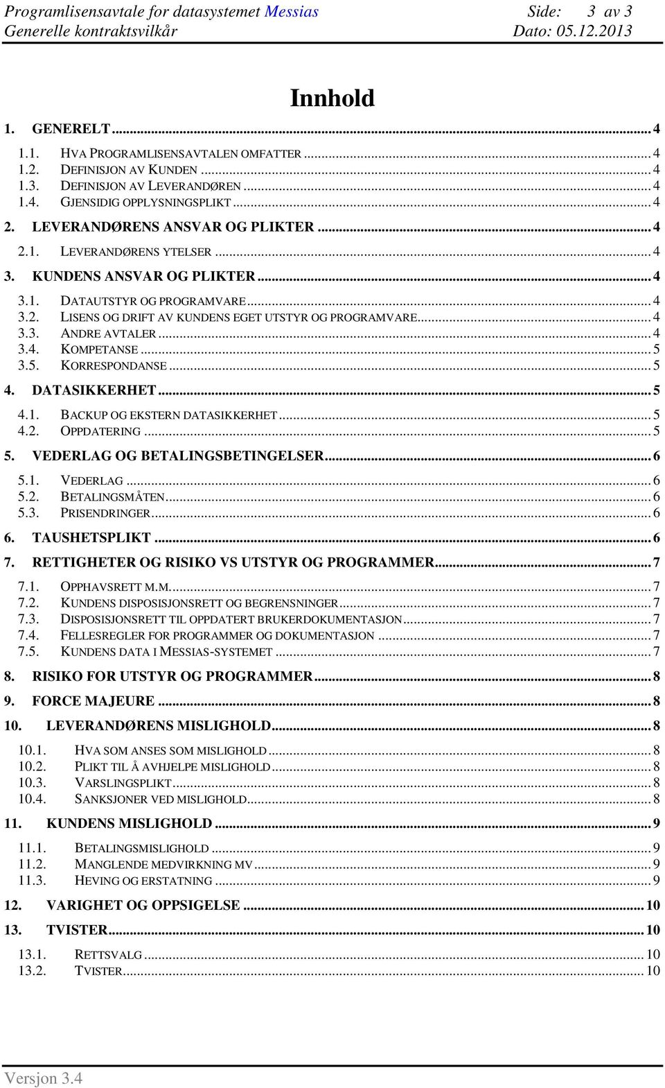 .. 4 3.3. ANDRE AVTALER... 4 3.4. KOMPETANSE... 5 3.5. KORRESPONDANSE... 5 4. DATASIKKERHET... 5 4.1. BACKUP OG EKSTERN DATASIKKERHET... 5 4.2. OPPDATERING... 5 5. VEDERLAG OG BETALINGSBETINGELSER.