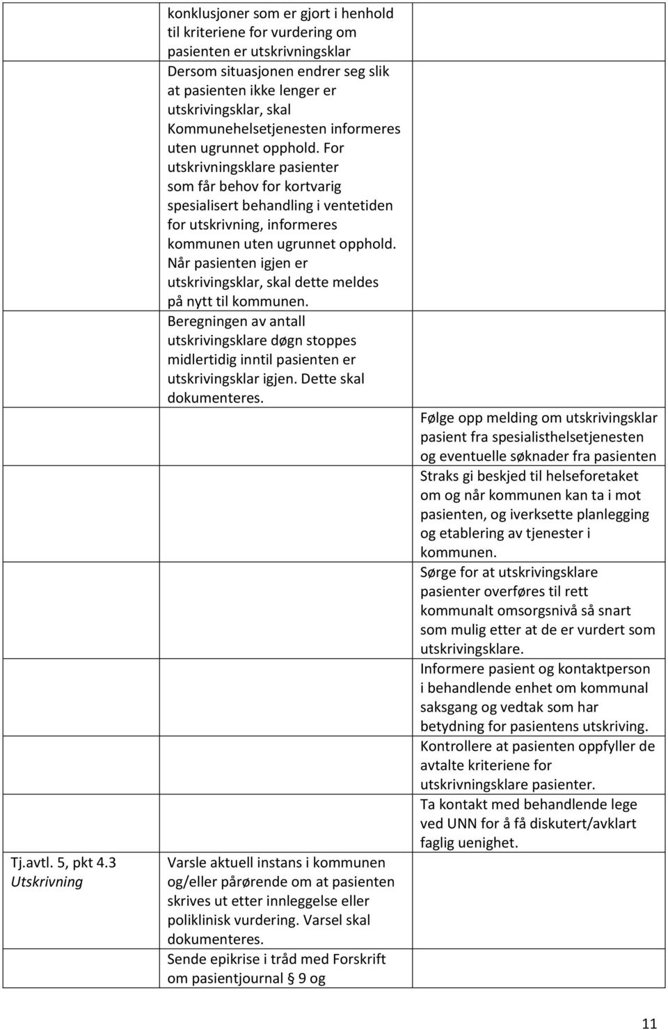 Kommunehelsetjenesten informeres uten ugrunnet opphold.