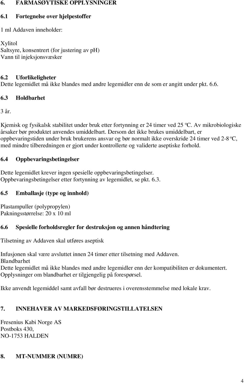 Kjemisk og fysikalsk stabilitet under bruk etter fortynning er 24 timer ved 25 o C. Av mikrobiologiske årsaker bør produktet anvendes umiddelbart.