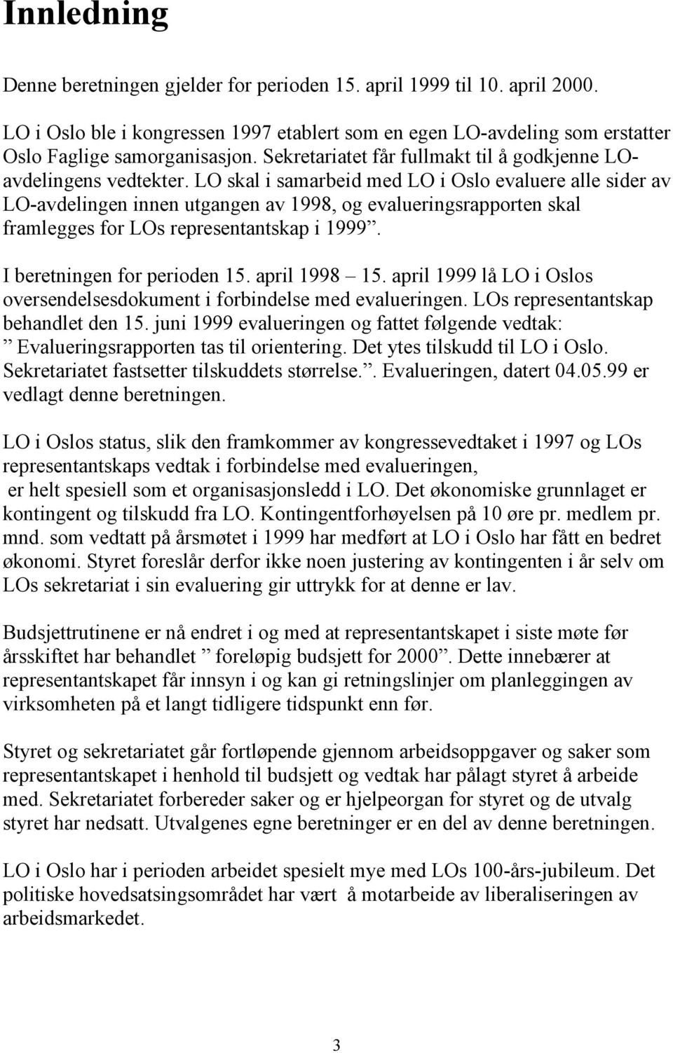 LO skal i samarbeid med LO i Oslo evaluere alle sider av LO-avdelingen innen utgangen av 1998, og evalueringsrapporten skal framlegges for LOs representantskap i 1999. I beretningen for perioden 15.