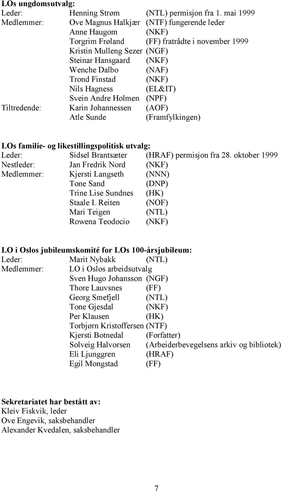 Trond Finstad (NKF) Nils Hagness (EL&IT) Svein Andre Holmen (NPF) Tiltredende: Karin Johannessen (AOF) Atle Sunde (Framfylkingen) LOs familie- og likestillingspolitisk utvalg: Leder: Sidsel
