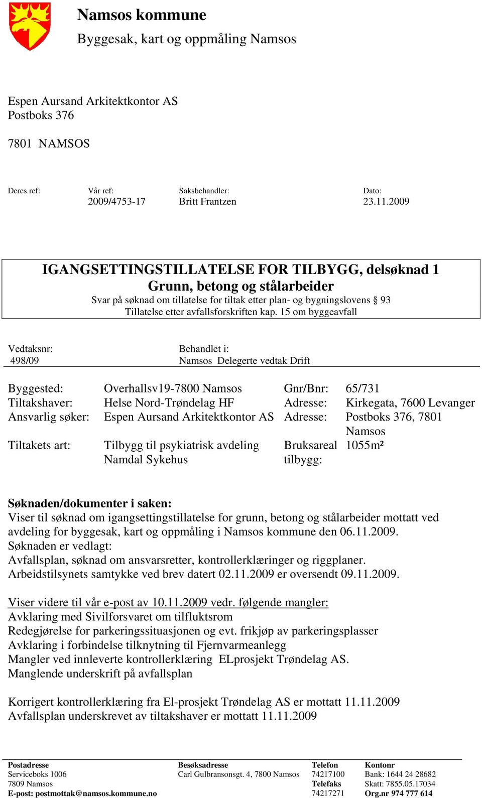 15 om byggeavfall Vedtaksnr: Behandlet i: 498/09 Namsos Delegerte vedtak Drift Byggested: Overhallsv19-7800 Namsos Gnr/Bnr: 65/731 Tiltakshaver: Helse Nord-Trøndelag HF Adresse: Kirkegata, 7600