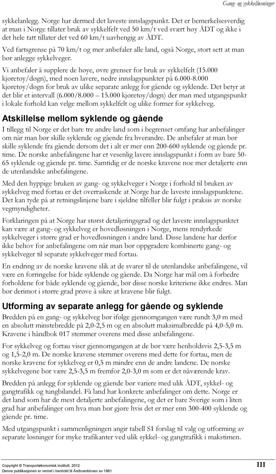 Ved fartsgrense på 70 km/t og mer anbefaler alle land, også Norge, stort sett at man bør anlegge sykkelveger. Vi anbefaler å supplere de høye, øvre grenser for bruk av sykkelfelt (15.