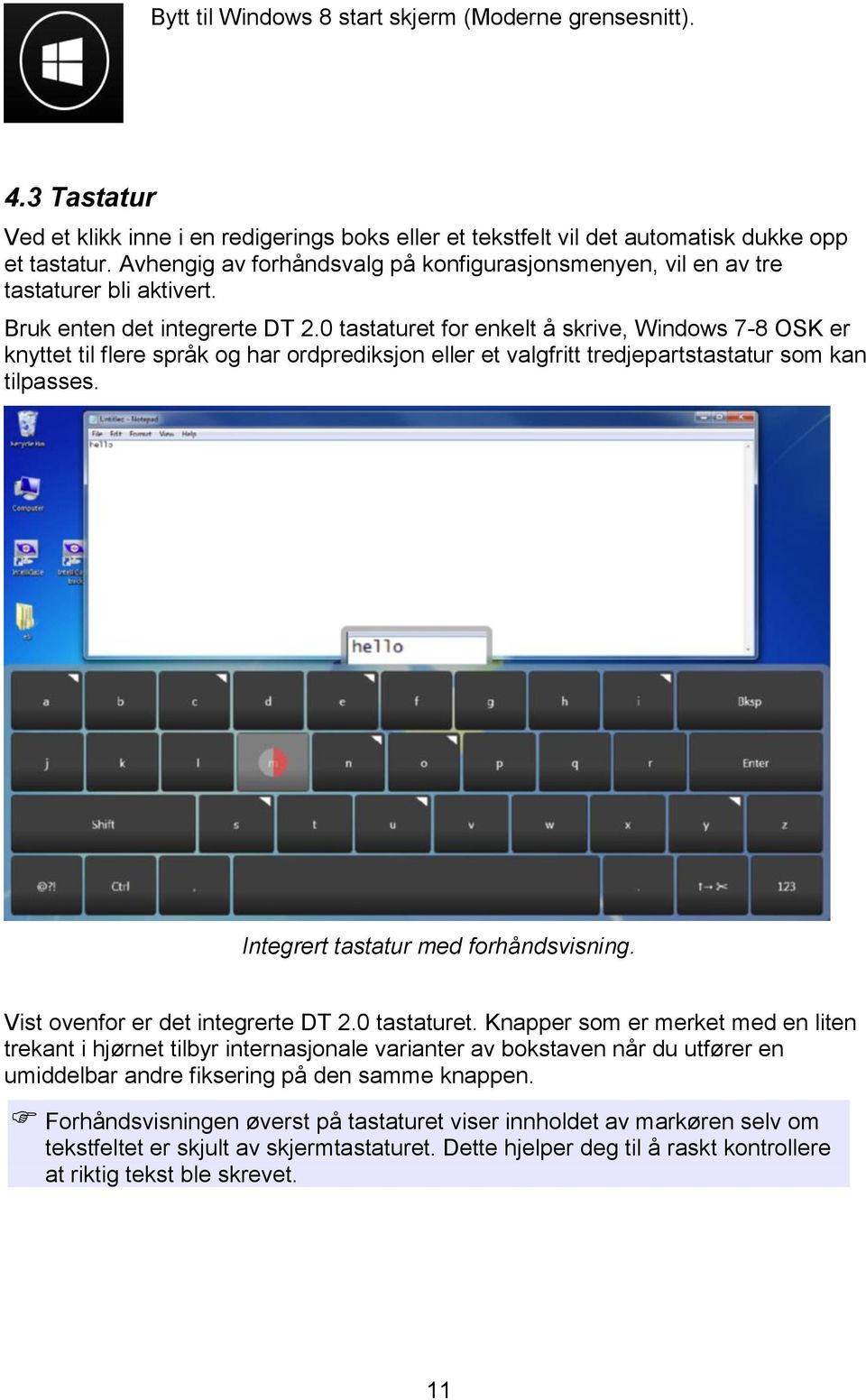 0 tastaturet for enkelt å skrive, Windows 7-8 OSK er knyttet til flere språk og har ordprediksjon eller et valgfritt tredjepartstastatur som kan tilpasses. Integrert tastatur med forhåndsvisning.
