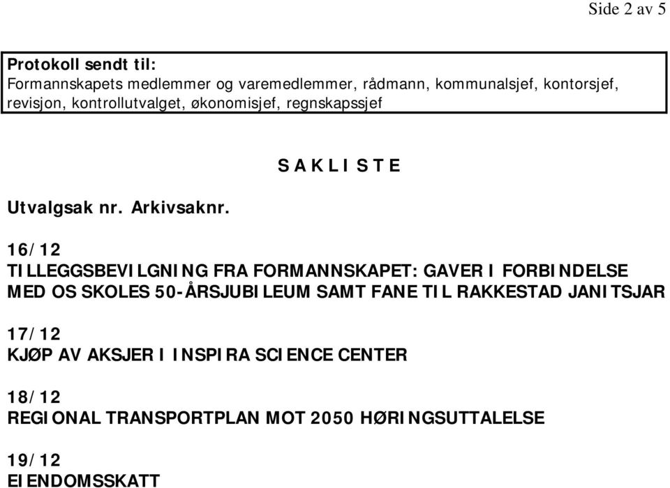 S A K L I S T E 16/12 TILLEGGSBEVILGNING FRA FORMANNSKAPET: GAVER I FORBINDELSE MED OS SKOLES 50-ÅRSJUBILEUM SAMT