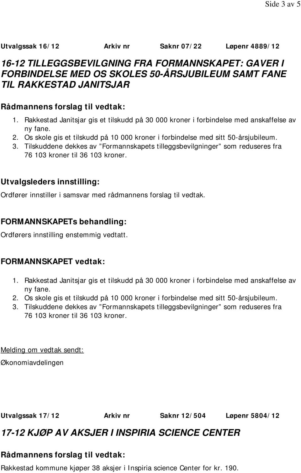 FORMANNSKAPET vedtak: 1.