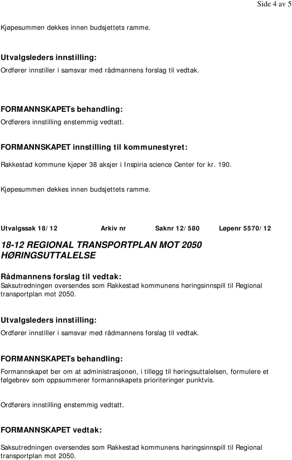 Utvalgssak 18/12 Arkiv nr Saknr 12/580 Løpenr 5570/12 18-12 REGIONAL TRANSPORTPLAN MOT 2050 HØRINGSUTTALELSE Saksutredningen oversendes som Rakkestad kommunens høringsinnspill