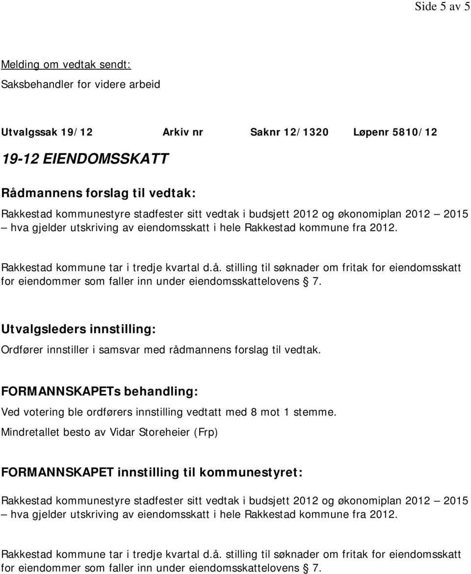 stilling til søknader om fritak for eiendomsskatt for eiendommer som faller inn under eiendomsskattelovens 7. Ved votering ble ordførers innstilling vedtatt med 8 mot 1 stemme.