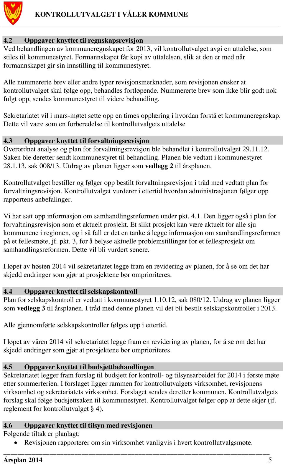 Alle nummererte brev eller andre typer revisjonsmerknader, som revisjonen ønsker at kontrollutvalget skal følge opp, behandles fortløpende.