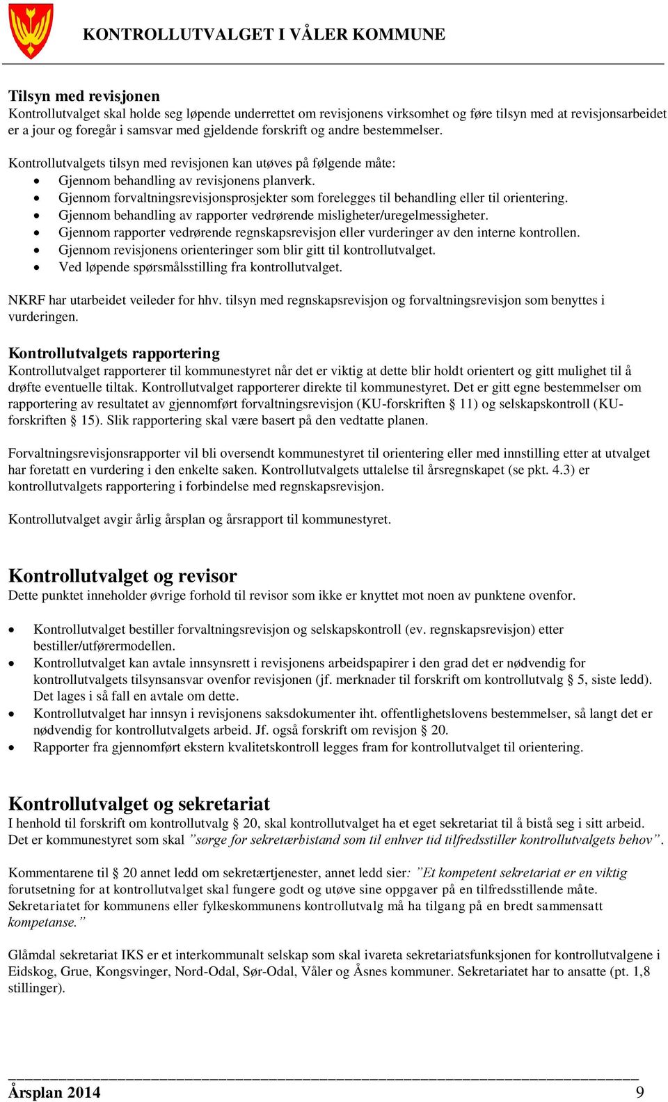 Gjennom forvaltningsrevisjonsprosjekter som forelegges til behandling eller til orientering. Gjennom behandling av rapporter vedrørende misligheter/uregelmessigheter.