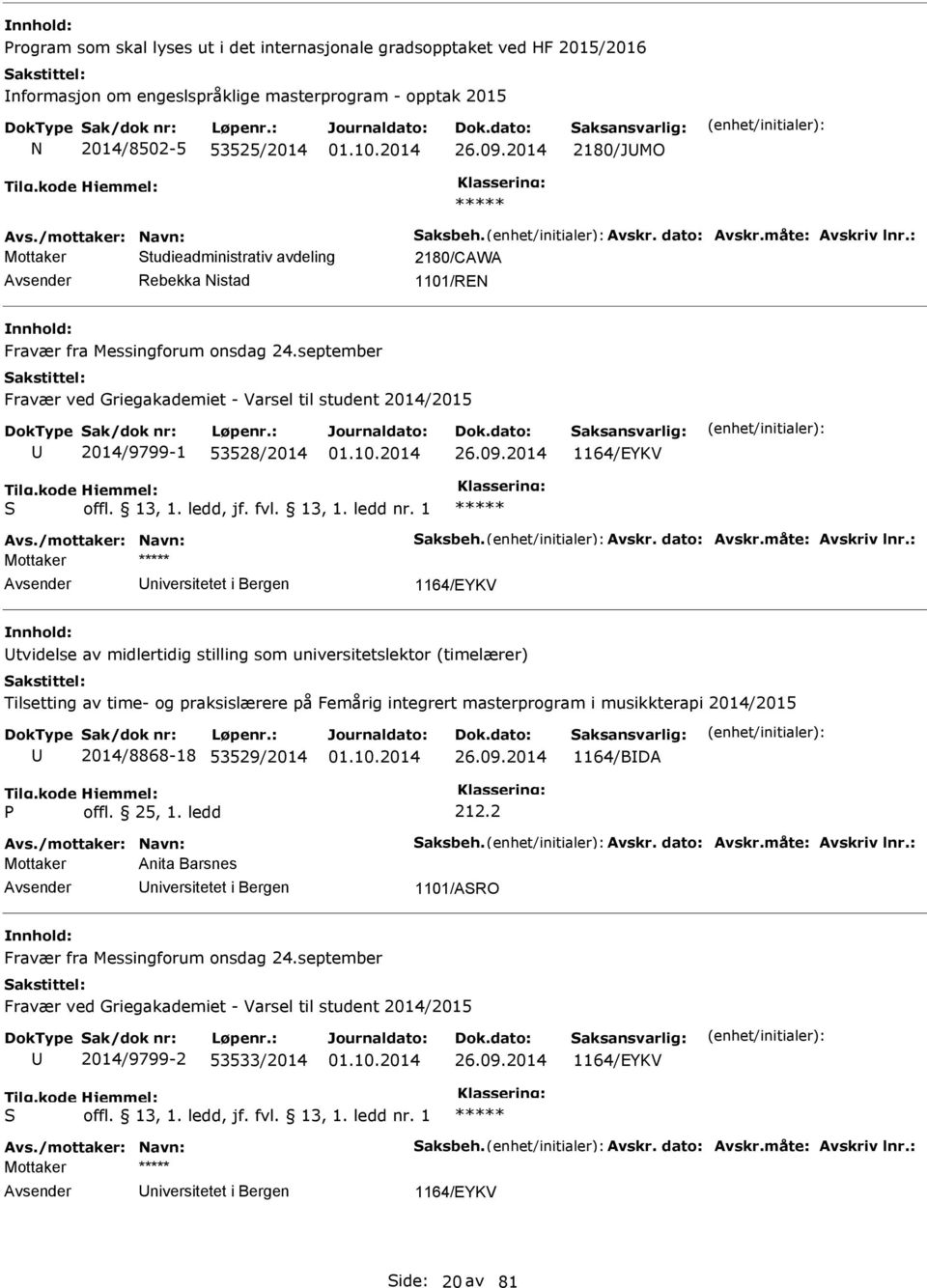 september Fravær ved Griegakademiet - Varsel til student 2014/2015 2014/9799-1 53528/2014 1164/EYKV S Avs./mottaker: avn: Saksbeh. Avskr. dato: Avskr.måte: Avskriv lnr.