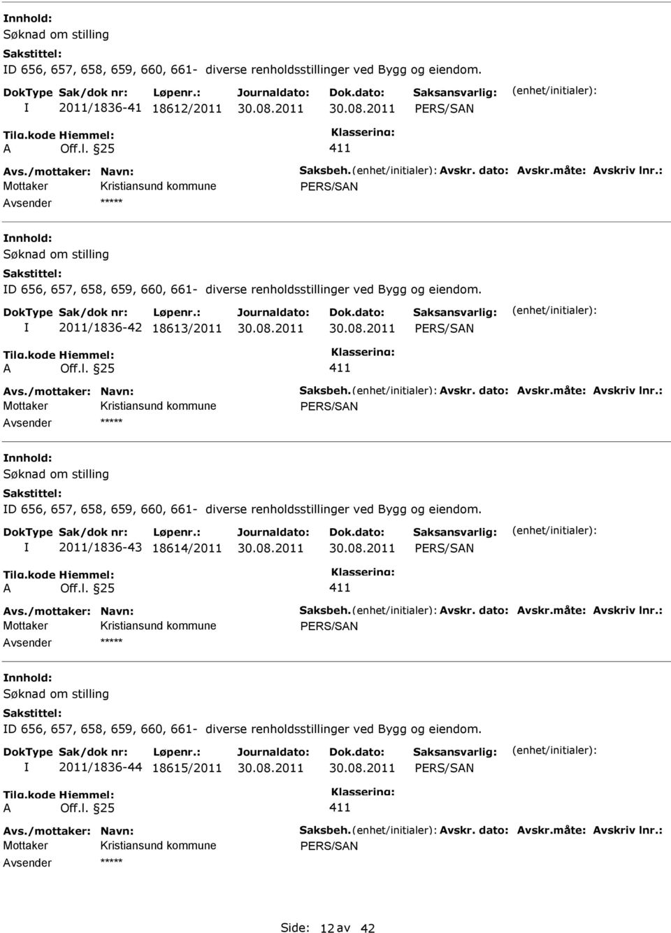 : D 656, 657, 658, 659, 660, 661- diverse renholdsstillinger ved Bygg og eiendom. 2011/1836-43 18614/2011 vs./mottaker: Navn: Saksbeh. vskr. dato: vskr.måte: vskriv lnr.