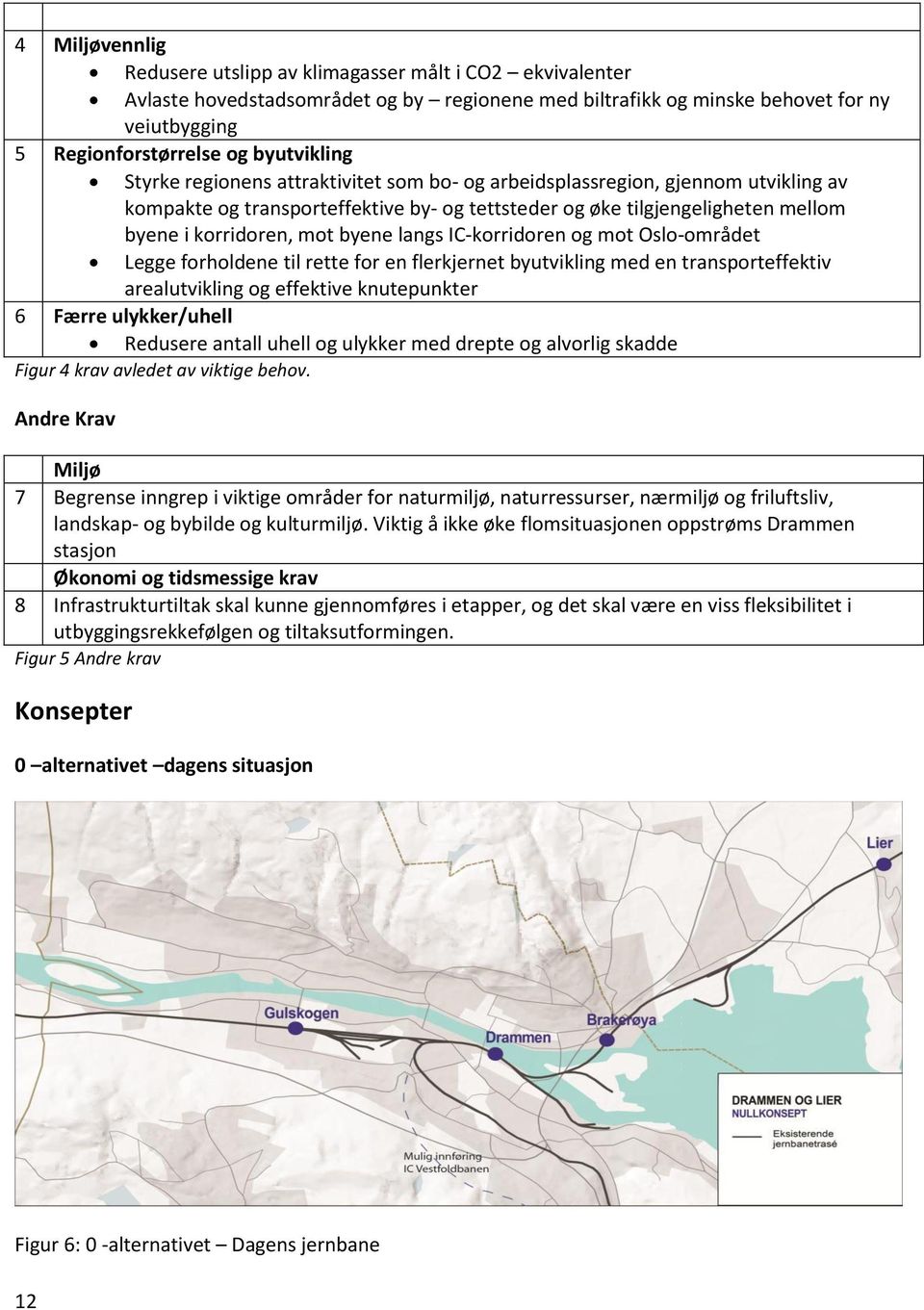 byene langs IC korridoren og mot Oslo området Legge forholdene til rette for en flerkjernet byutvikling med en transporteffektiv arealutvikling og effektive knutepunkter 6 Færre ulykker/uhell