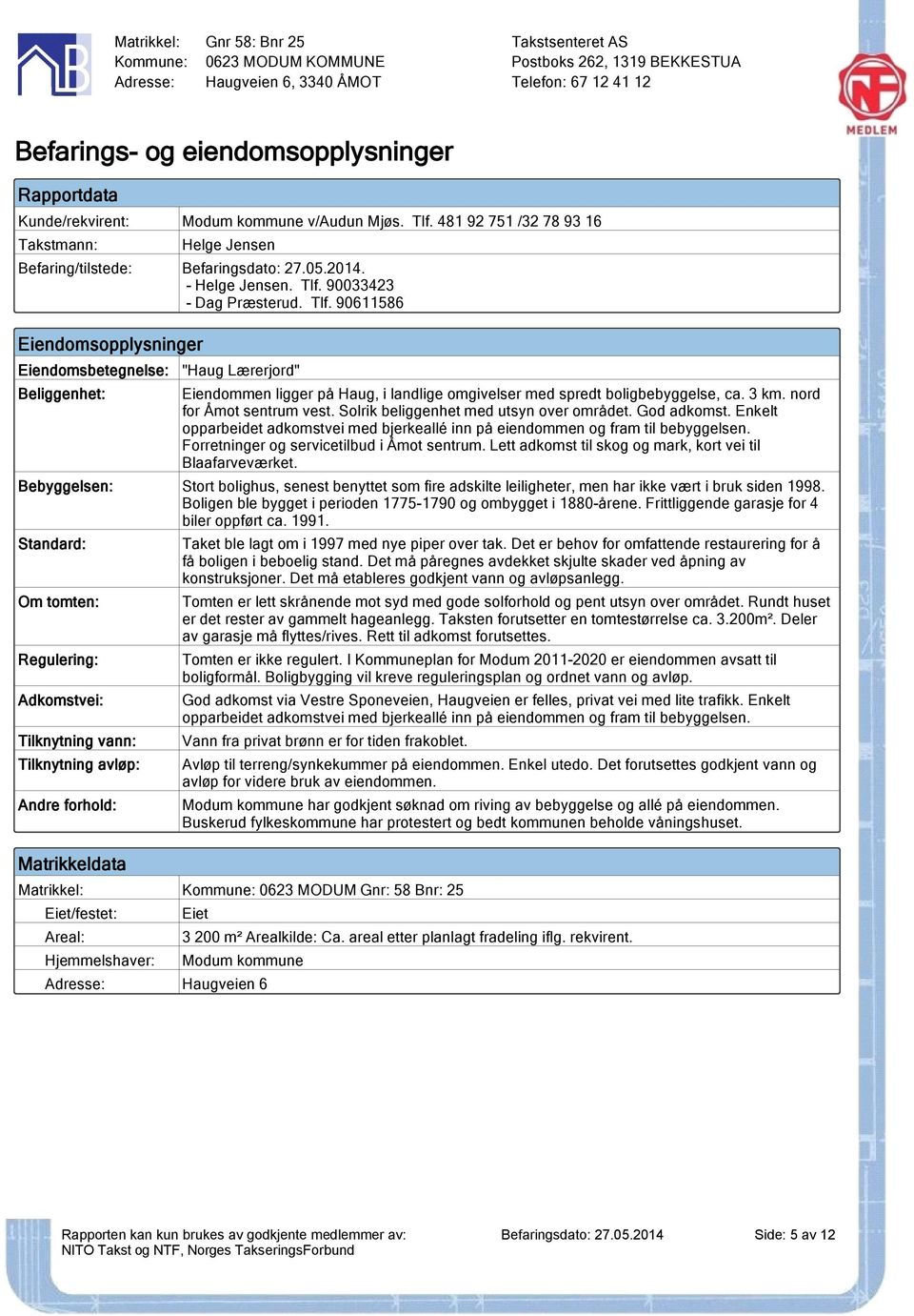 Solrik beliggenhet med utsyn over området. God adkomst. Enkelt opparbeidet adkomstvei med bjerkeallé inn på eiendommen og fram til bebyggelsen. Forretninger og servicetilbud i Åmot sentrum.