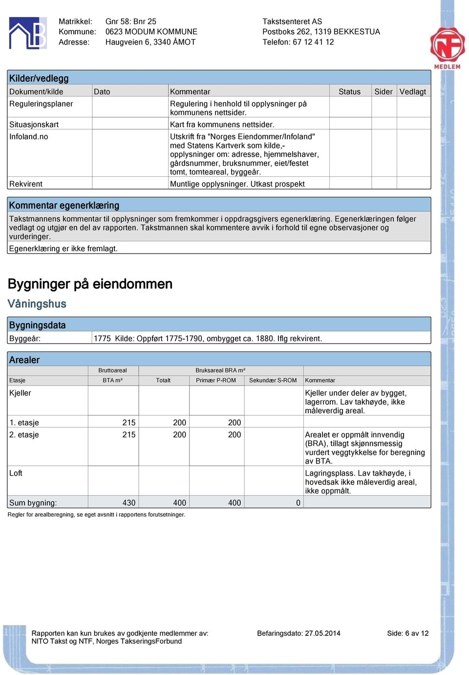 Rekvirent Muntlige opplysninger. Utkast prospekt Sider Vedlagt Kommentar egenerklæring Takstmannens kommentar til opplysninger som fremkommer i oppdragsgivers egenerklæring.