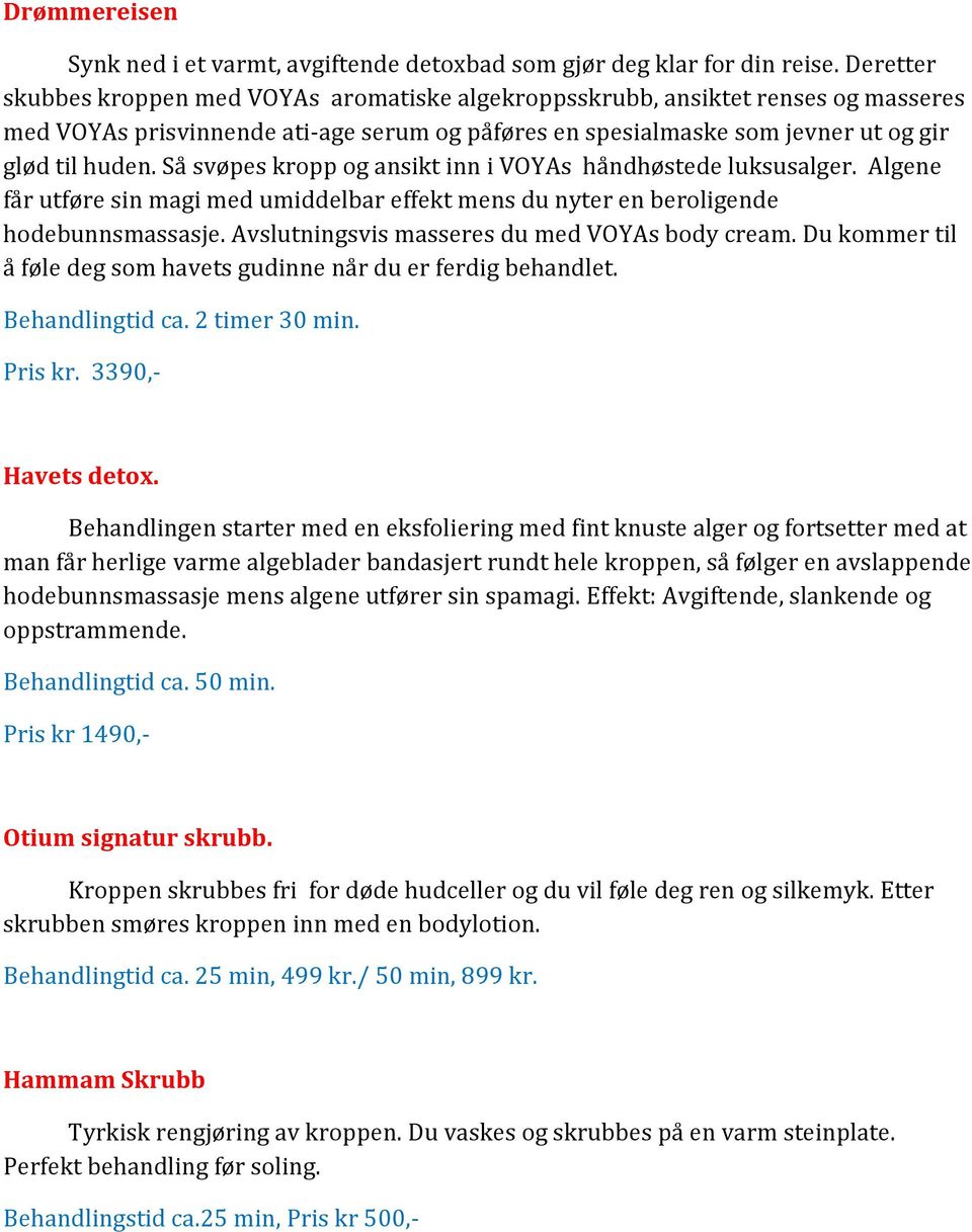 Så svøpes kropp og ansikt inn i VOYAs håndhøstede luksusalger. Algene får utføre sin magi med umiddelbar effekt mens du nyter en beroligende hodebunnsmassasje.