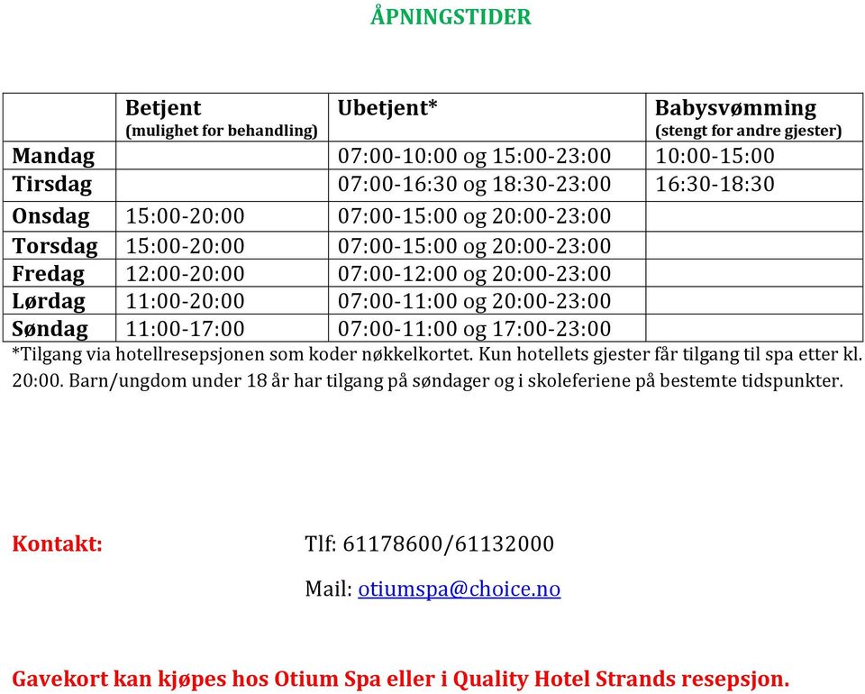 Søndag 11:00-17:00 07:00-11:00 og 17:00-23:00 *Tilgang via hotellresepsjonen som koder nøkkelkortet. Kun hotellets gjester får tilgang til spa etter kl. 20:00.