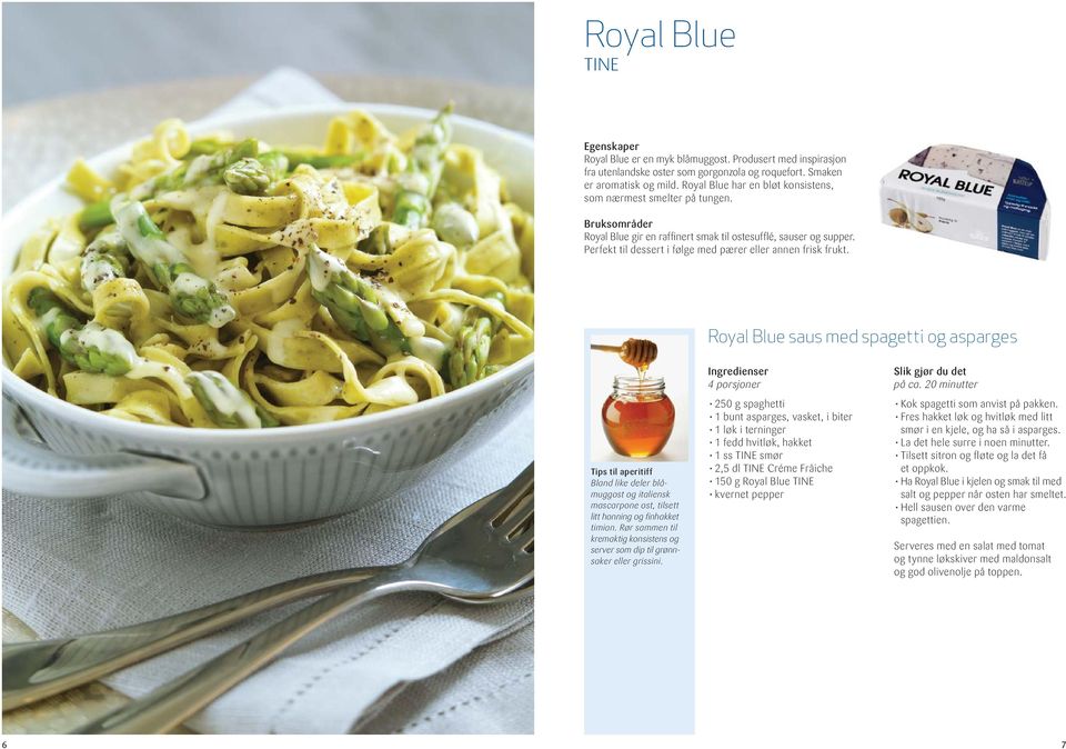 Royal Blue saus med spagetti og asparges Tips til aperitiff Bland like deler blåmuggost og italiensk mascarpone ost, tilsett litt honning og finhakket timian.