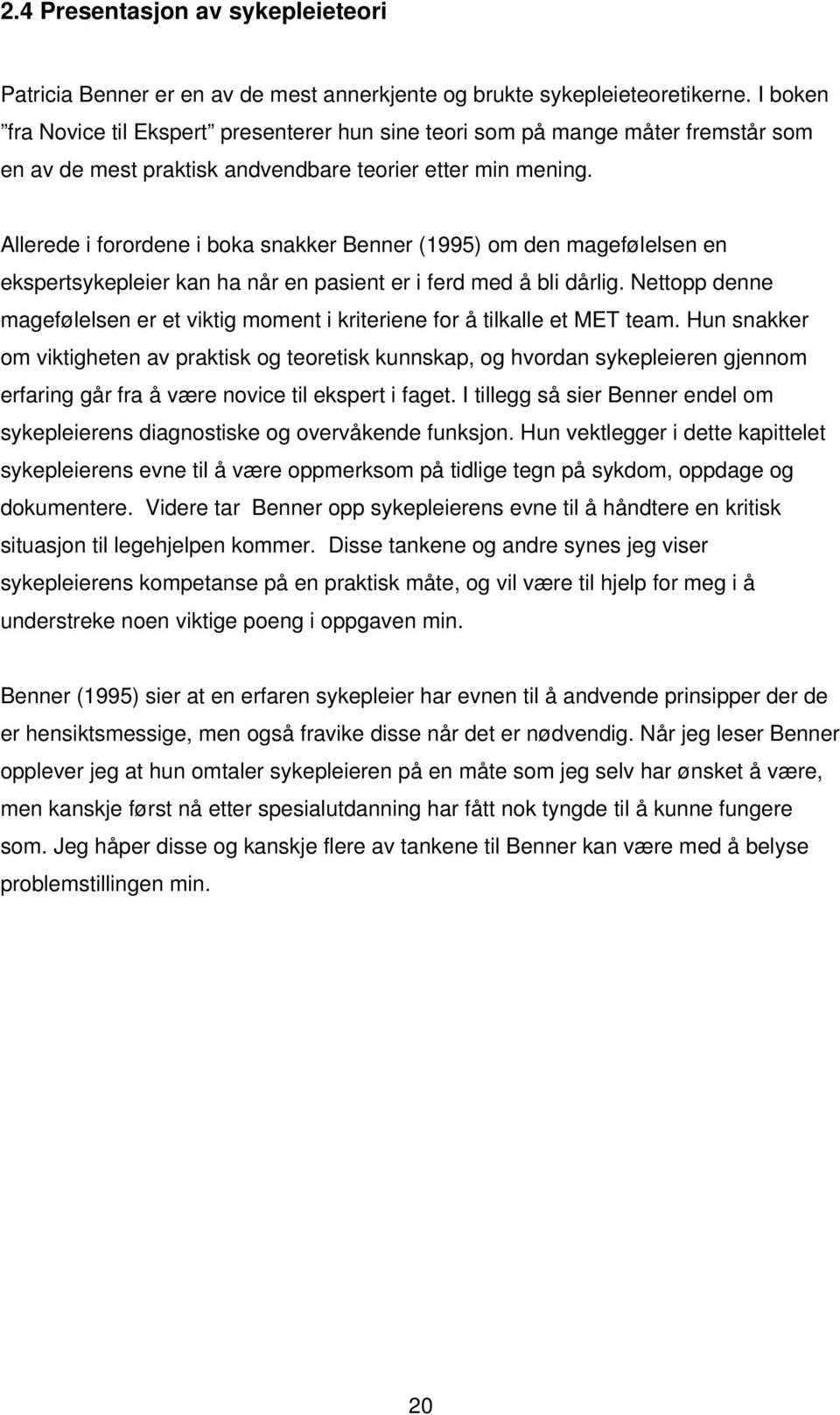 Allerede i forordene i boka snakker Benner (1995) om den magefølelsen en ekspertsykepleier kan ha når en pasient er i ferd med å bli dårlig.