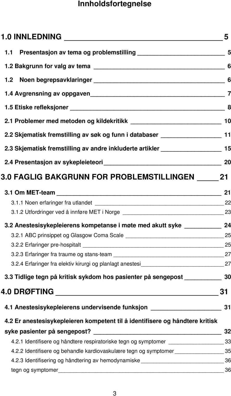 4 Presentasjon av sykepleieteori 20 3.0 FAGLIG BAKGRUNN FOR PROBLEMSTILLINGEN 21 3.1 Om MET-team 21 3.1.1 Noen erfaringer fra utlandet 22 3.1.2 Utfordringer ved å innføre MET i Norge 23 3.